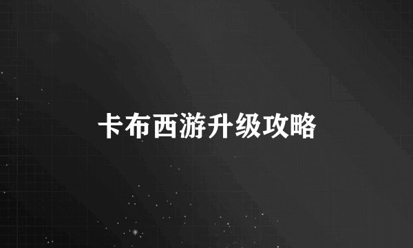 卡布西游升级攻略