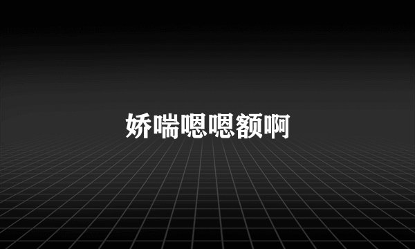 娇喘嗯嗯额啊
