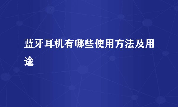 蓝牙耳机有哪些使用方法及用途
