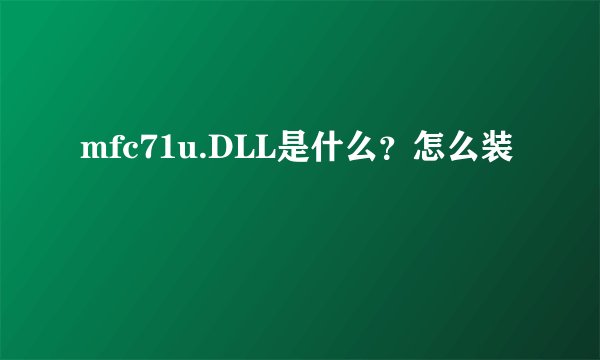 mfc71u.DLL是什么？怎么装
