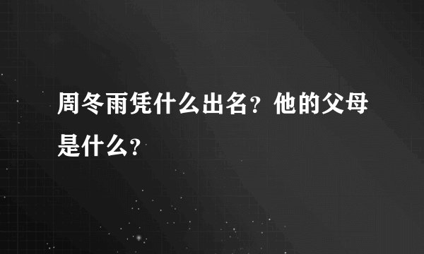 周冬雨凭什么出名？他的父母是什么？