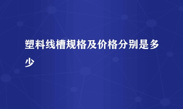 塑料线槽规格及价格分别是多少