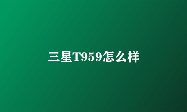 三星T959怎么样
