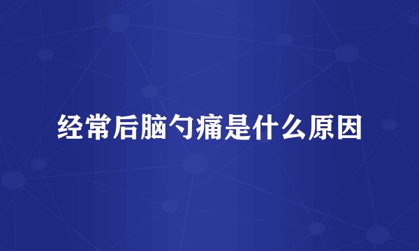 经常后脑勺痛是什么原因
