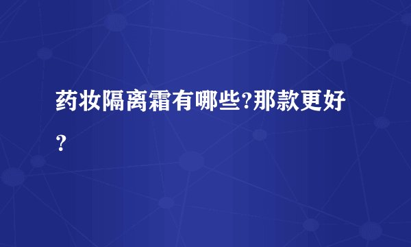 药妆隔离霜有哪些?那款更好？
