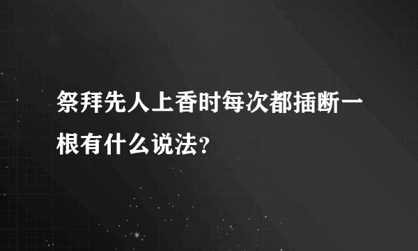 祭拜先人上香时每次都插断一根有什么说法？