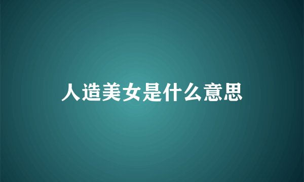 人造美女是什么意思