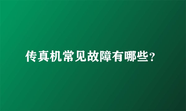传真机常见故障有哪些?