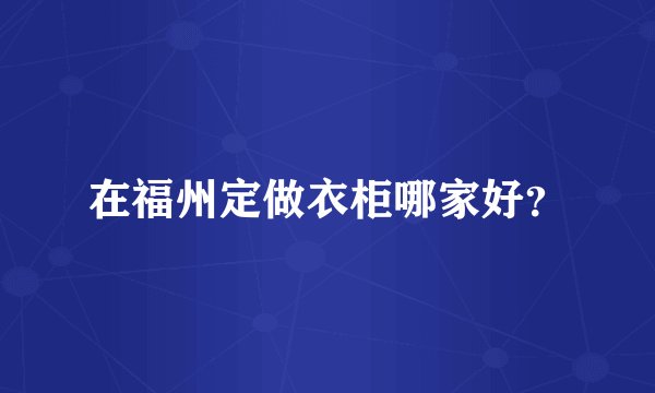 在福州定做衣柜哪家好？