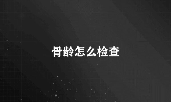 骨龄怎么检查