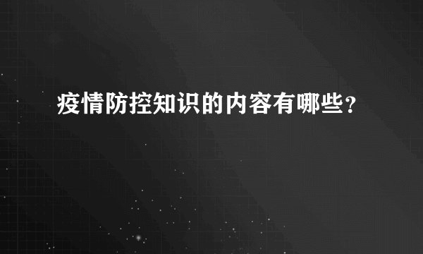 疫情防控知识的内容有哪些？