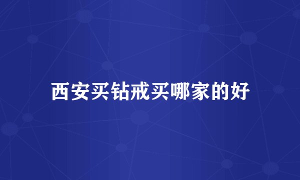 西安买钻戒买哪家的好