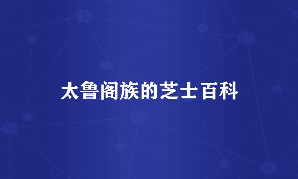 太鲁阁族的芝士百科