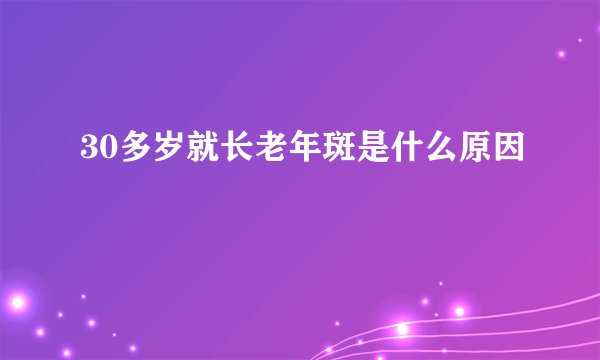 30多岁就长老年斑是什么原因