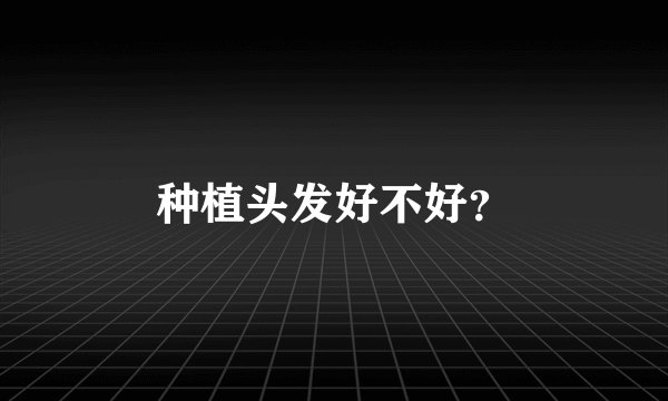 种植头发好不好？
