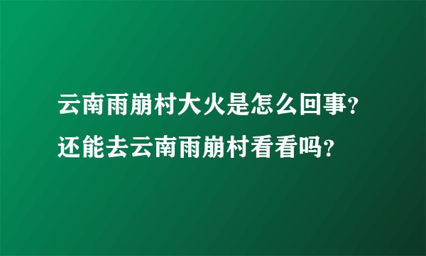 云南雨崩村大火是怎么回事？还能去云南雨崩村看看吗？