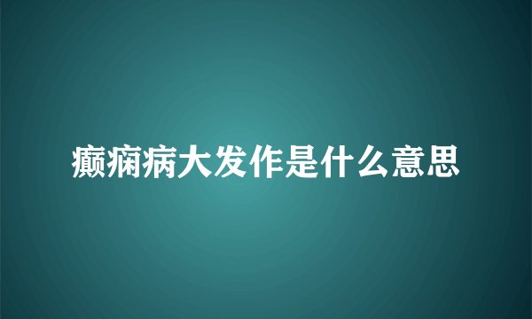 癫痫病大发作是什么意思