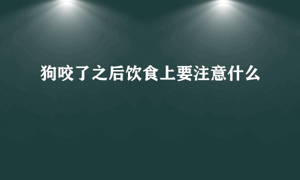狗咬了之后饮食上要注意什么