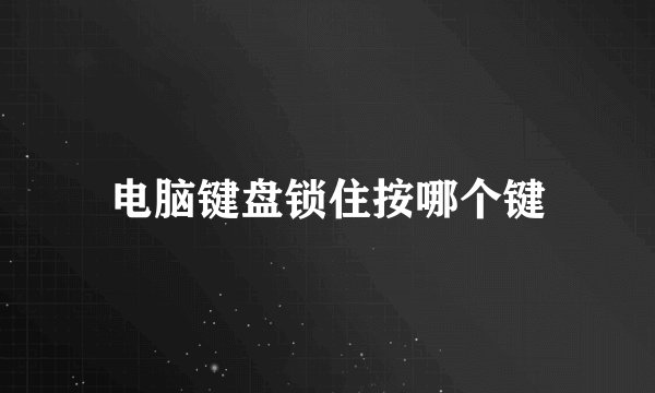 电脑键盘锁住按哪个键