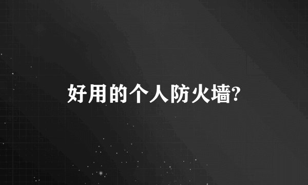 好用的个人防火墙?