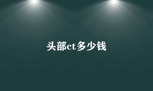 头部ct多少钱
