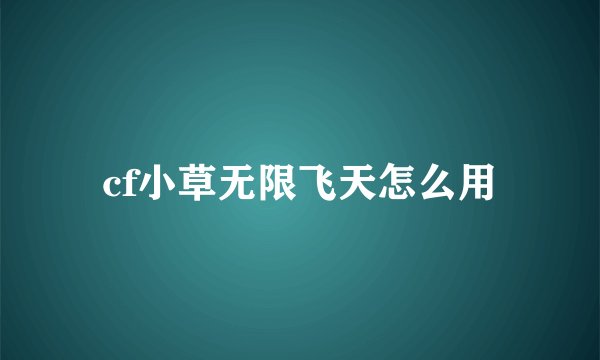cf小草无限飞天怎么用