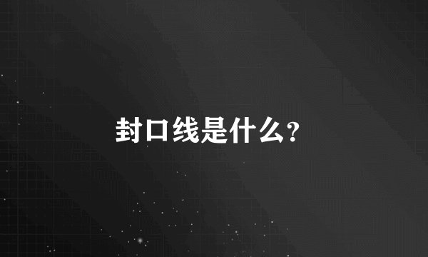 封口线是什么？