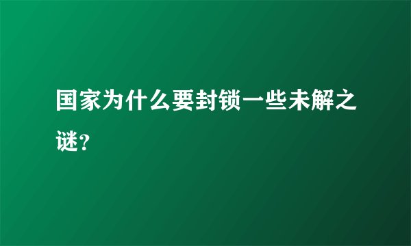国家为什么要封锁一些未解之谜？