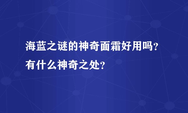 海蓝之谜的神奇面霜好用吗？有什么神奇之处？