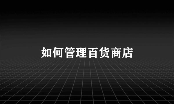 如何管理百货商店