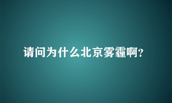 请问为什么北京雾霾啊？