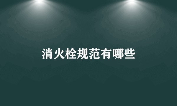 消火栓规范有哪些