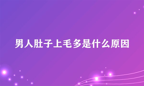 男人肚子上毛多是什么原因