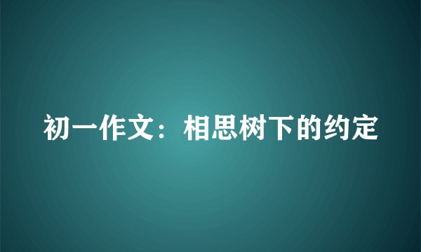 初一作文：相思树下的约定