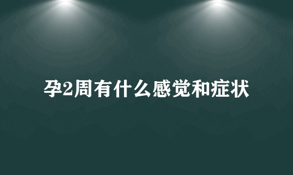 孕2周有什么感觉和症状