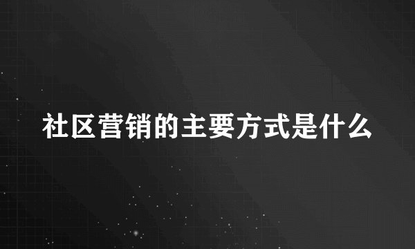 社区营销的主要方式是什么