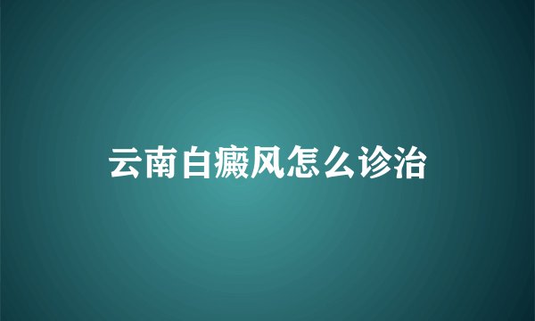 云南白癜风怎么诊治