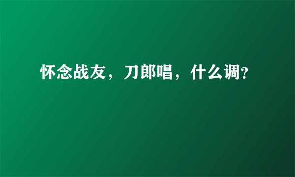 怀念战友,刀郎唱,什么调?