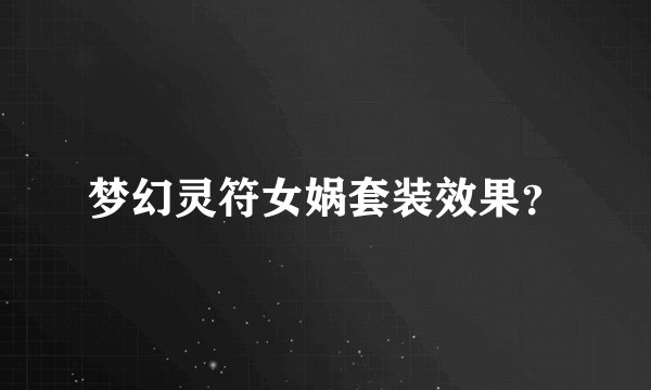 梦幻灵符女娲套装效果？