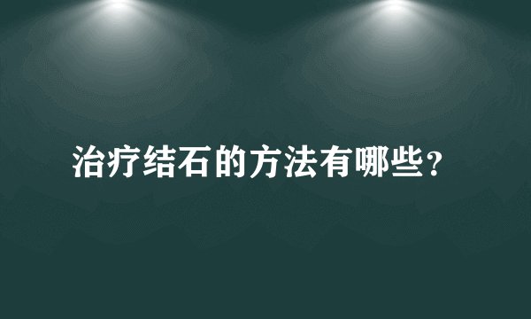 治疗结石的方法有哪些?