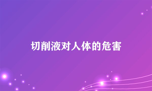 切削液对人体的危害