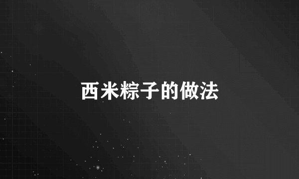 西米粽子的做法