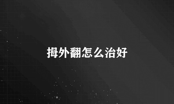拇外翻怎么治好