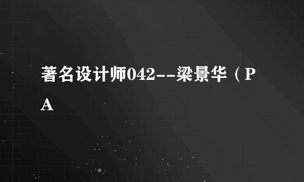 著名设计师042--梁景华(P A