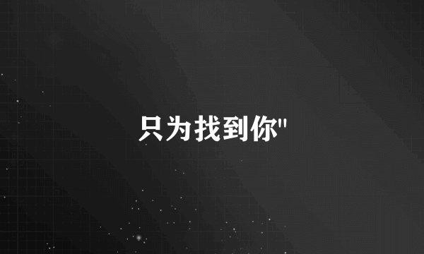只为找到你