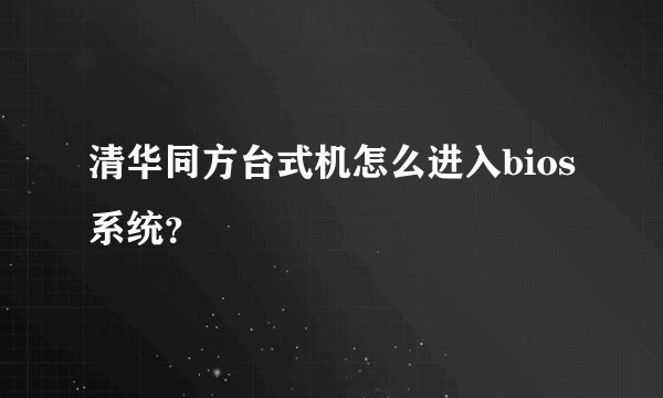 清华同方台式机怎么进入bios系统？