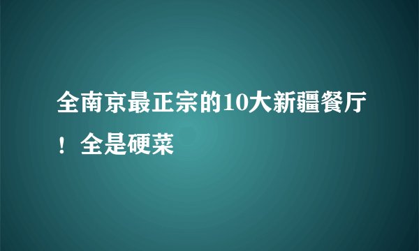全南京最正宗的10大新疆餐厅！全是硬菜