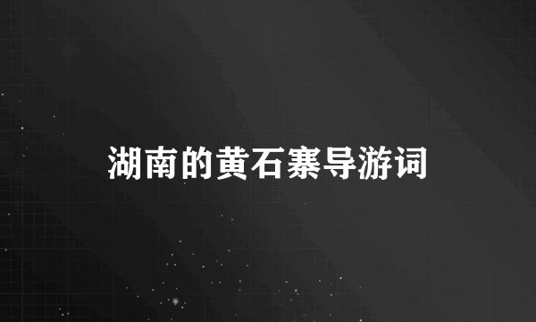 湖南的黄石寨导游词