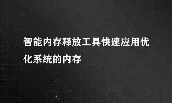 智能内存释放工具快速应用优化系统的内存