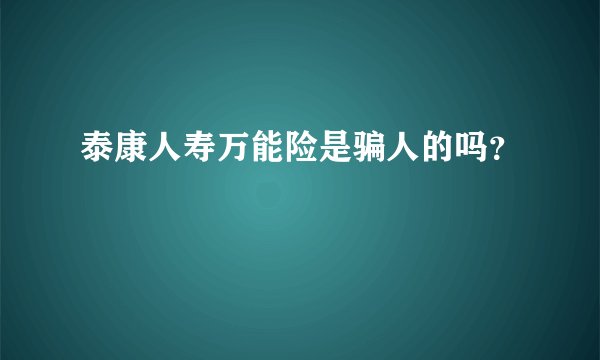 泰康人寿万能险是骗人的吗？